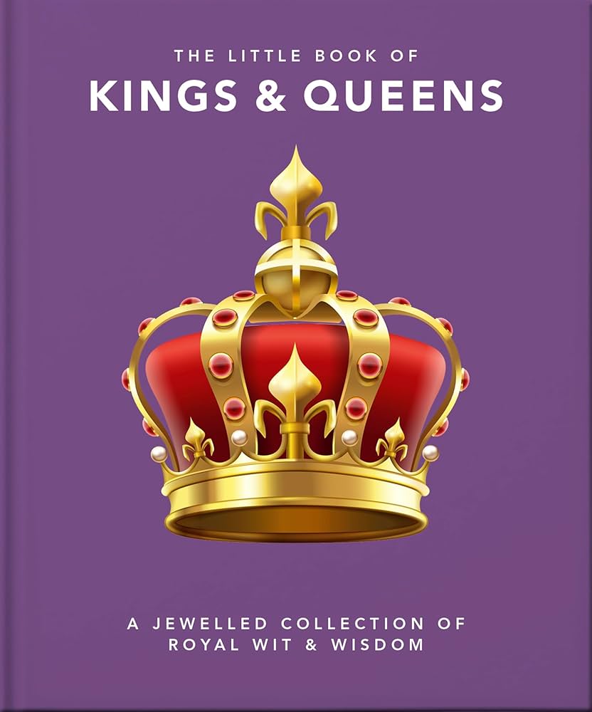 The Little Book of Kings & Queens: A Jewelled Collection of Royal Wit & Wisdom